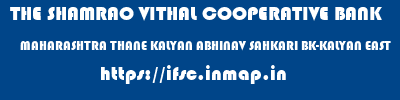THE SHAMRAO VITHAL COOPERATIVE BANK  MAHARASHTRA THANE KALYAN ABHINAV SAHKARI BK-KALYAN EAST  ifsc code